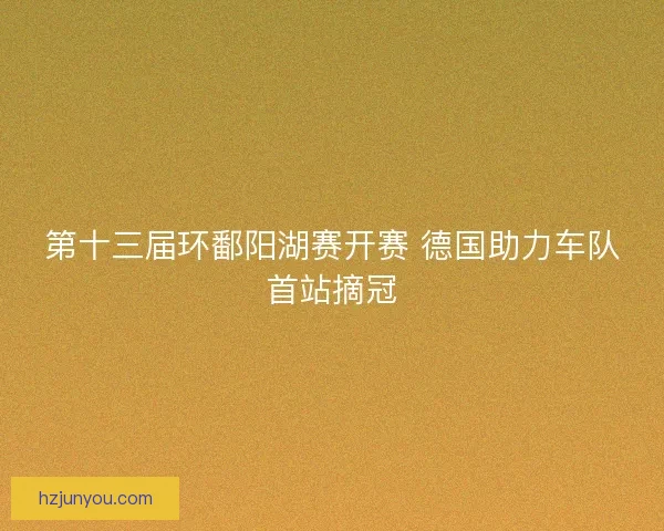 第十三届环鄱阳湖赛开赛 德国助力车队首站摘冠