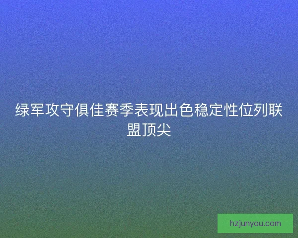 绿军攻守俱佳赛季表现出色稳定性位列联盟顶尖